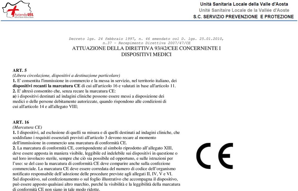 E' consentita l'immissione in commercio e la messa in servizio, nel territorio italiano, dei dispositivi recanti la marcatura CE di cui all'articolo 16 e valutati in base all'articolo 11. 2.