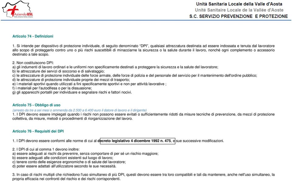 più rischi suscettibili di minacciarne la sicurezza o la salute durante il lavoro, nonché ogni complemento o accessorio destinato a tale scopo. 2.