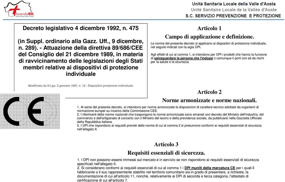 Articolo 1 Campo di applicazione e definizione. Le norme del presente decreto si applicano ai dispositivi di protezione individuale, nel seguito indicati con la sigla DPI.