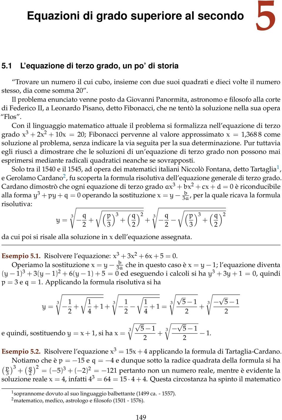 linguaggio matematico attuale il problema si formalizza nell equazione di terzo grado x 3 + x + 10x = 0; Fibonacci pervenne al valore approssimato x = 1,368 8 come soluzione al problema, senza