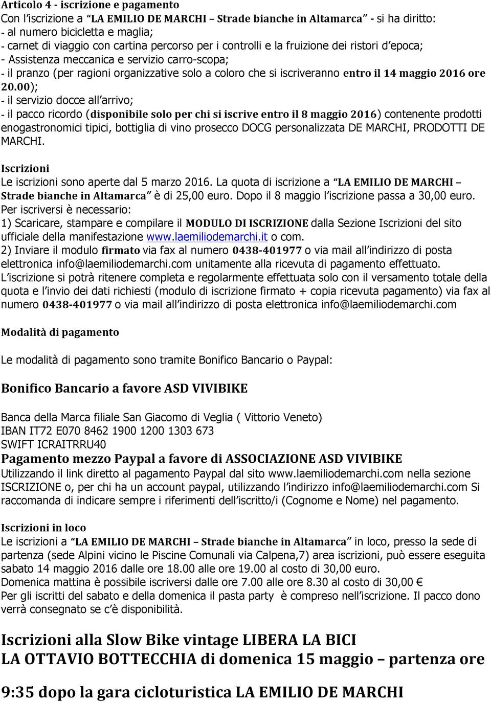 00); - il servizio docce all arrivo; - il pacco ricordo (disponibile solo per chi si iscrive entro il 8 maggio 2016) contenente prodotti enogastronomici tipici, bottiglia di vino prosecco DOCG