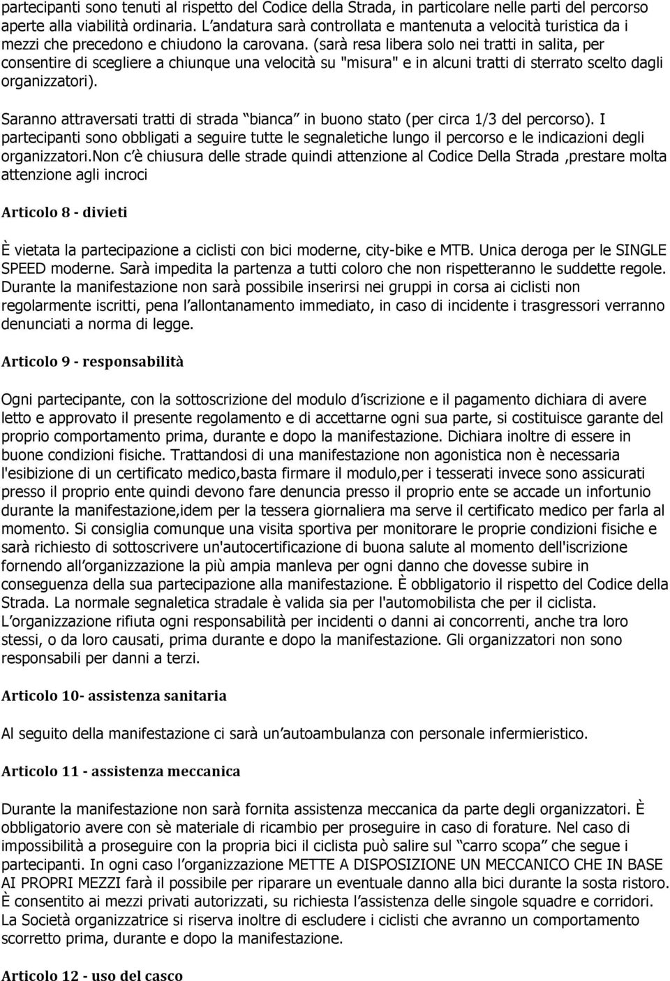 (sarà resa libera solo nei tratti in salita, per consentire di scegliere a chiunque una velocità su "misura" e in alcuni tratti di sterrato scelto dagli organizzatori).