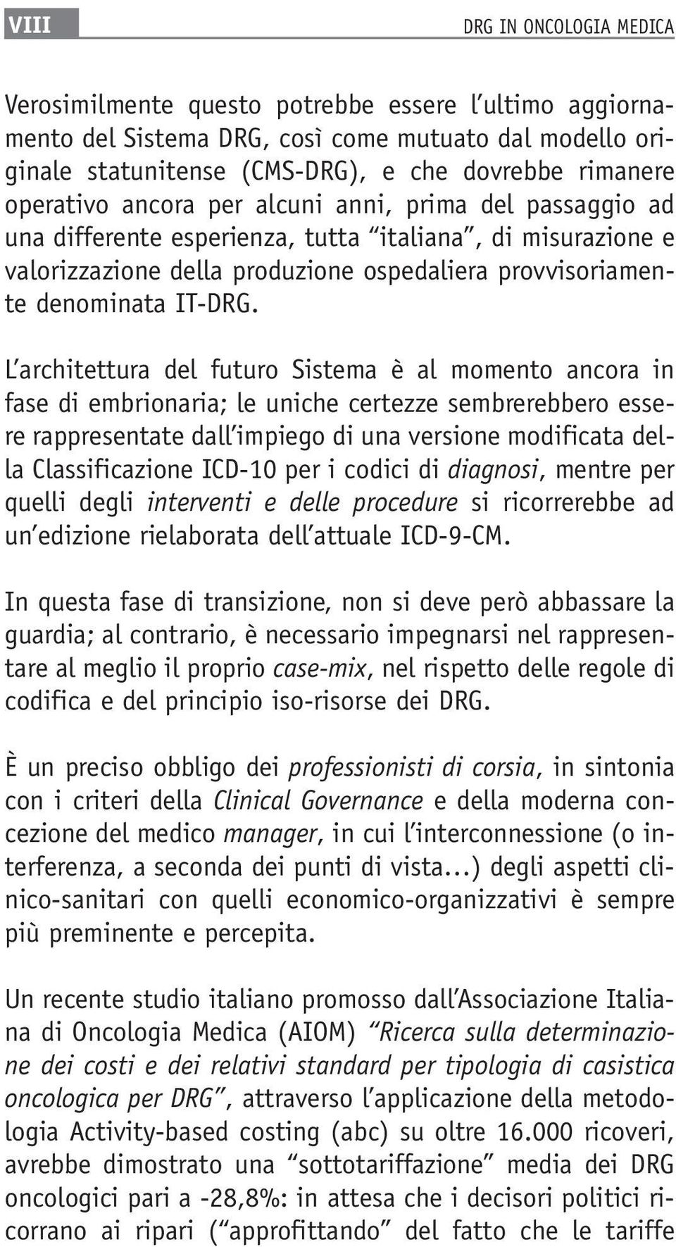 L architettura del futuro Sistema è al momento ancora in fase di embrionaria; le uniche certezze sembrerebbero essere rappresentate dall impiego di una versione modificata della Classificazione