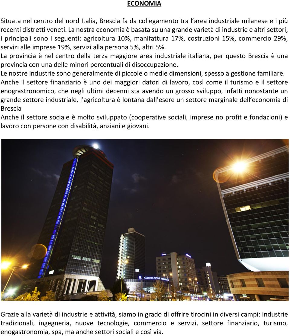 19%, servizi alla persona 5%, altri 5%. La provincia è nel centro della terza maggiore area industriale italiana, per questo Brescia è una provincia con una delle minori percentuali di disoccupazione.