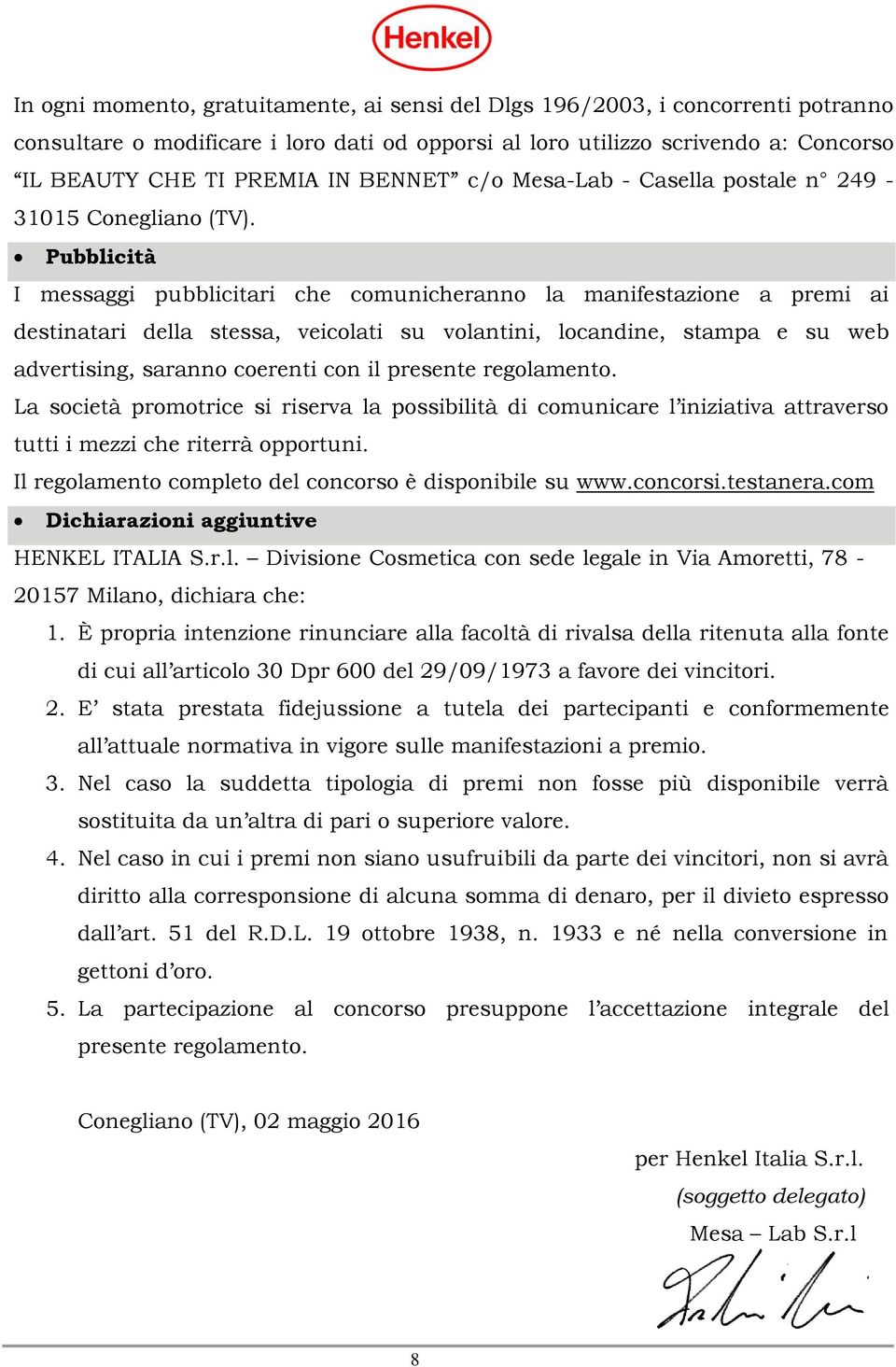 Pubblicità I messaggi pubblicitari che comunicheranno la manifestazione a premi ai destinatari della stessa, veicolati su volantini, locandine, stampa e su web advertising, saranno coerenti con il