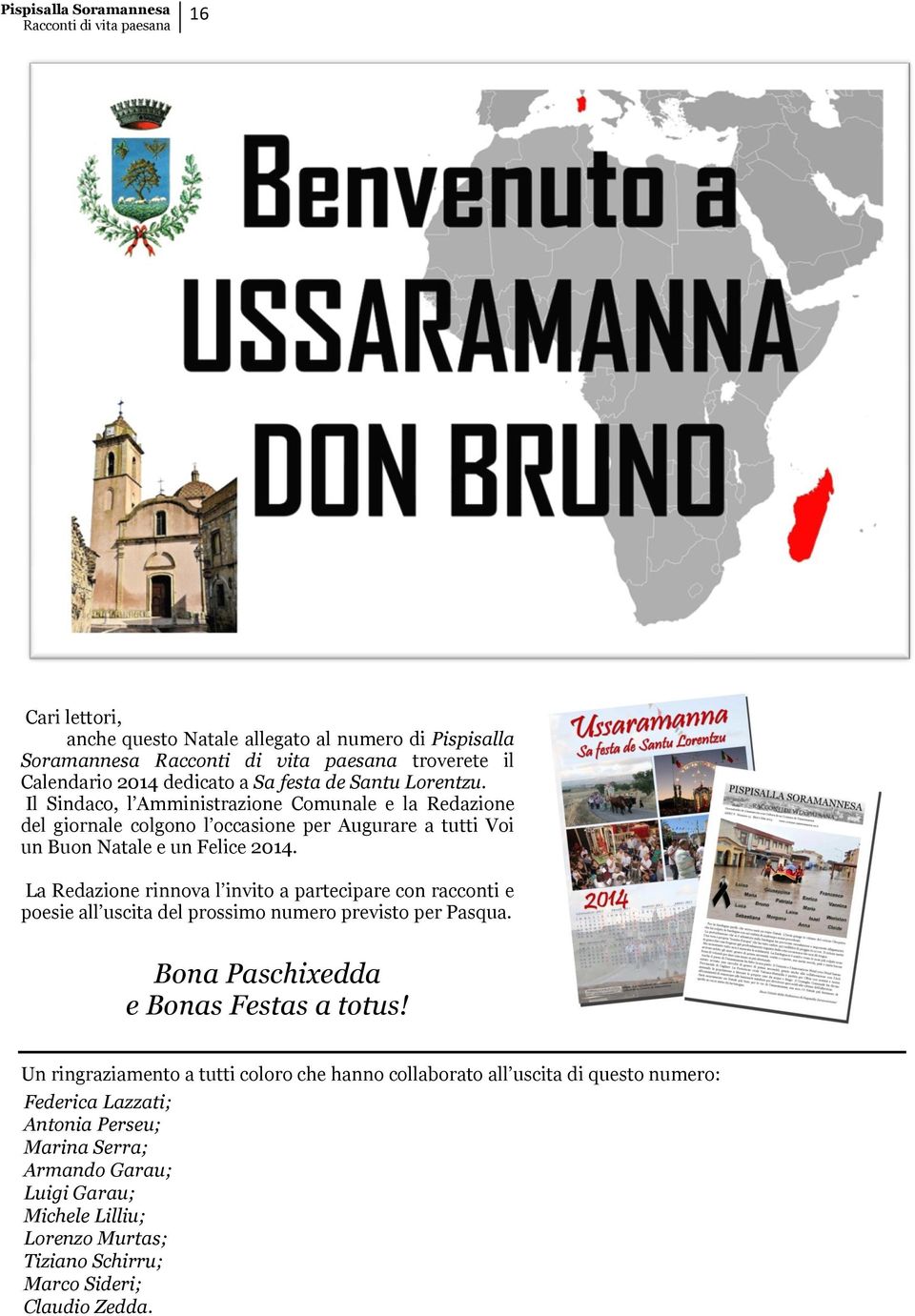 La Redazione rinnova l invito a partecipare con racconti e poesie all uscita del prossimo numero previsto per Pasqua. Bona Paschixedda e Bonas Festas a totus!