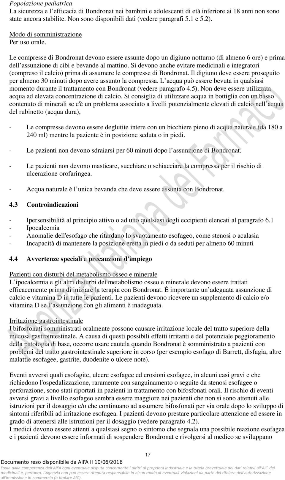 Si devono anche evitare medicinali e integratori (compreso il calcio) prima di assumere le compresse di Bondronat.