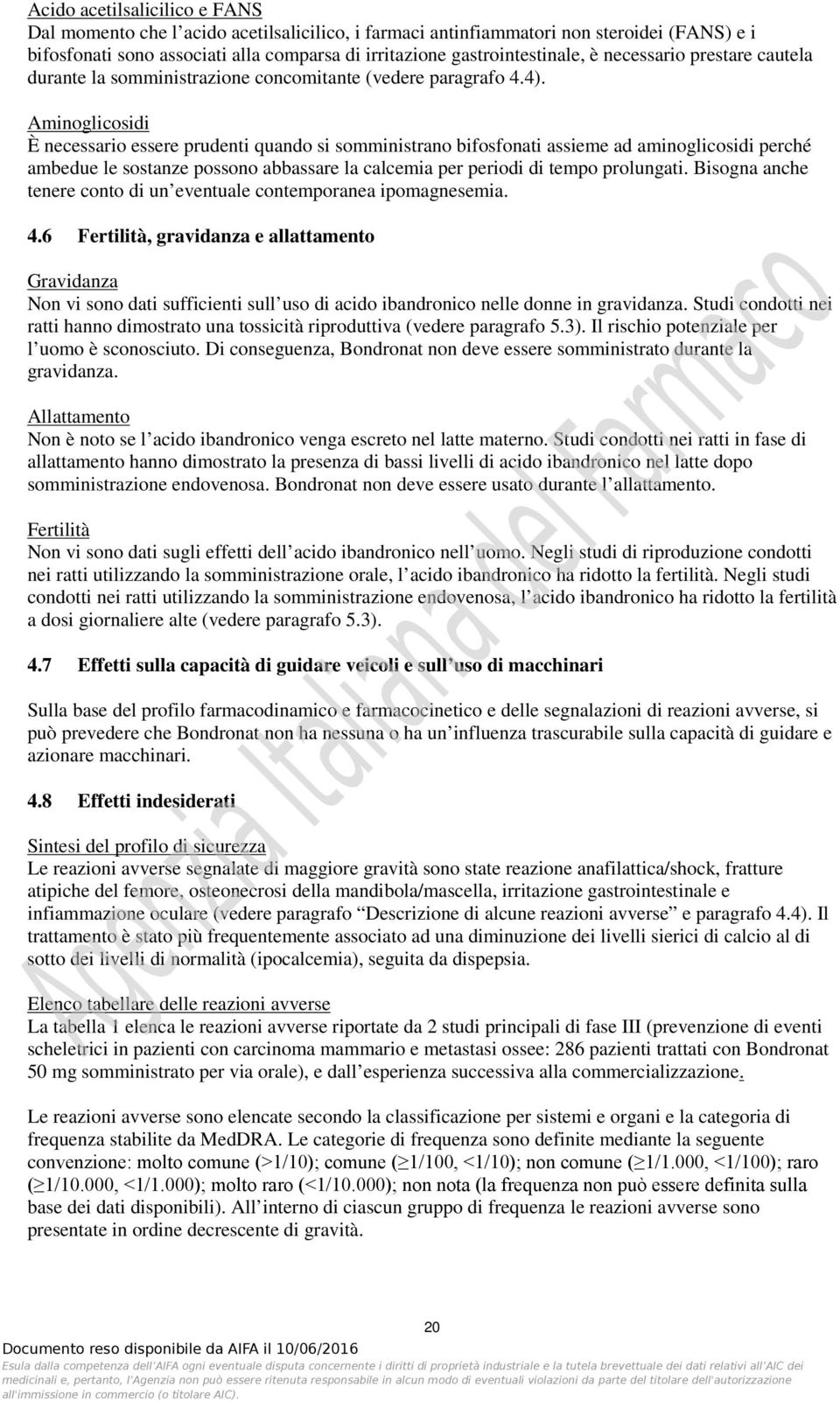 Aminoglicosidi È necessario essere prudenti quando si somministrano bifosfonati assieme ad aminoglicosidi perché ambedue le sostanze possono abbassare la calcemia per periodi di tempo prolungati.