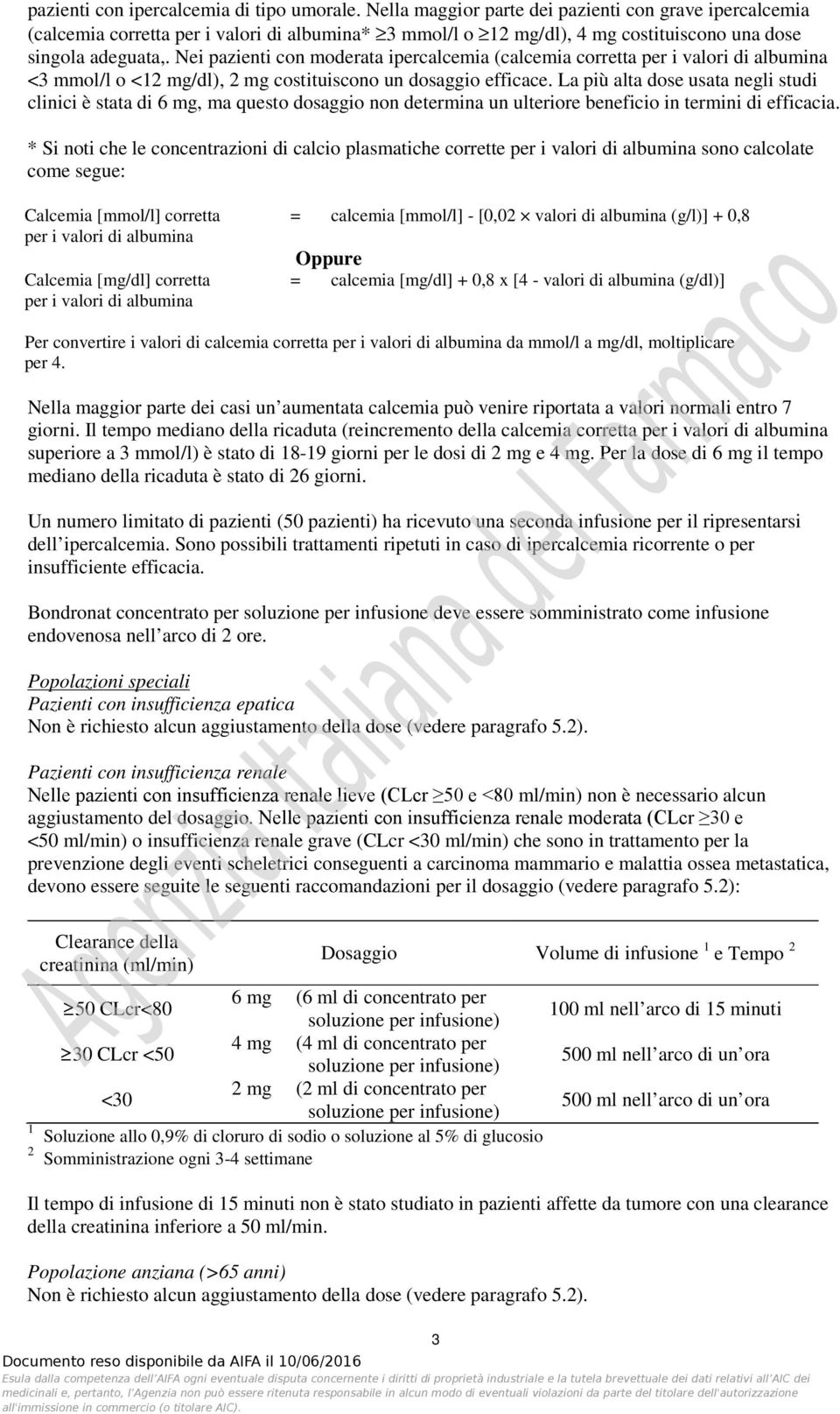 Nei pazienti con moderata ipercalcemia (calcemia corretta per i valori di albumina <3 mmol/l o <12 mg/dl), 2 mg costituiscono un dosaggio efficace.