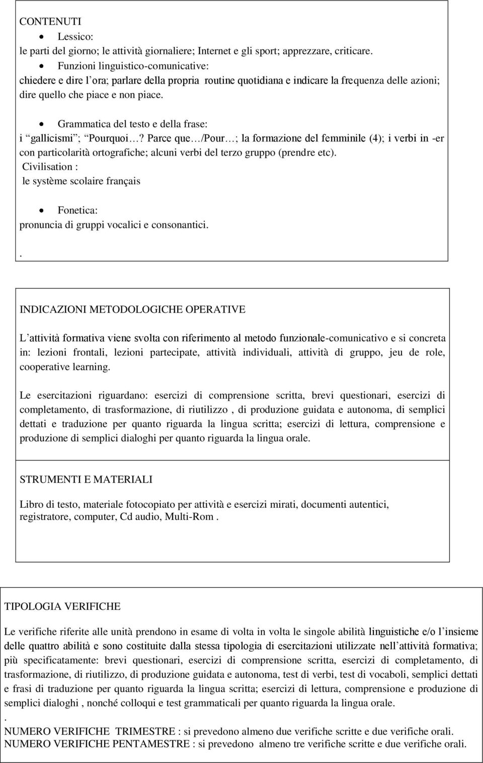 Parce que /Pour ; la formazione del femminile (4); i verbi in -er con particolarità ortografiche; alcuni verbi del terzo gruppo (prendre etc) Civilisation : le système scolaire français Fonetica: