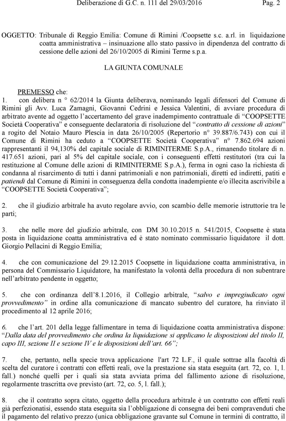 con delibera n 62/2014 la Giunta deliberava, nominando legali difensori del Comune di Rimini gli Avv.