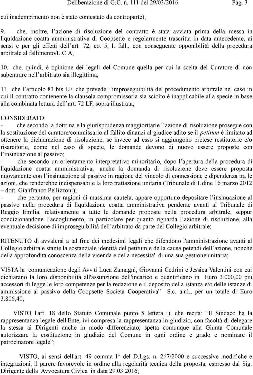 gli effetti dell art. 72, co. 5, l. fall., con conseguente opponibilità della procedura arbitrale al fallimento/l.c.a; 10.