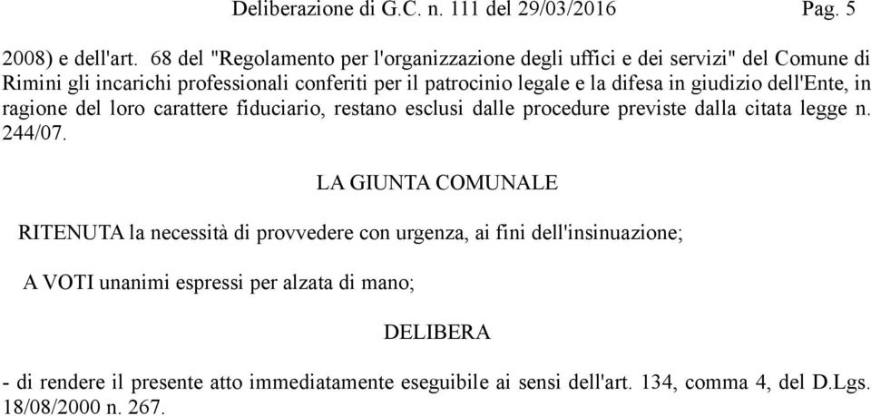 difesa in giudizio dell'ente, in ragione del loro carattere fiduciario, restano esclusi dalle procedure previste dalla citata legge n. 244/07.