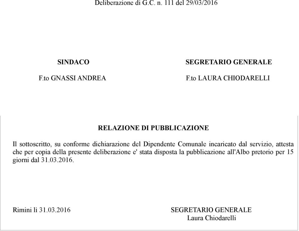 Comunale incaricato dal servizio, attesta che per copia della presente deliberazione e' stata disposta la