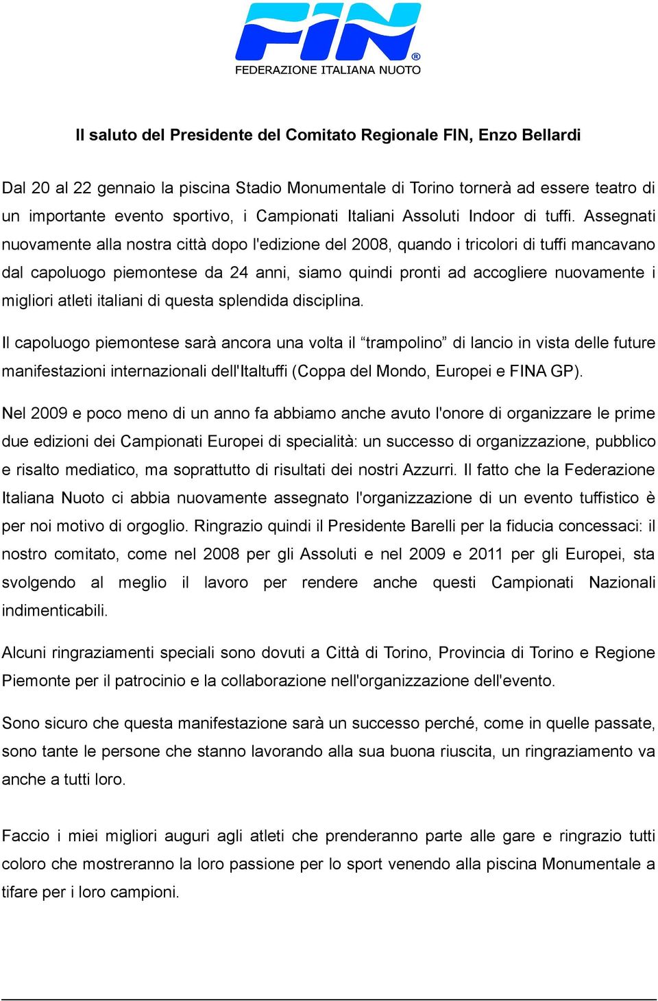 Assegnati nuovamente alla nostra città dopo l'edizione del 2008, quando i tricolori di tuffi mancavano dal capoluogo piemontese da 24 anni, siamo quindi pronti ad accogliere nuovamente i migliori