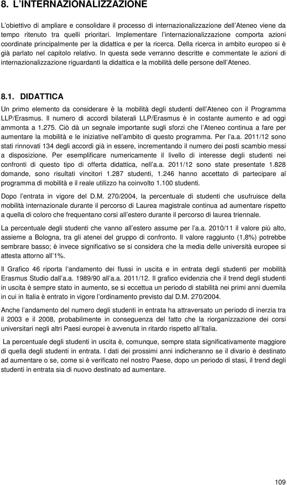 In questa sede verranno descritte e commentate le azioni di internazionalizzazione riguardanti la didattica e la mobilità delle persone dell Ateneo. 8.1.