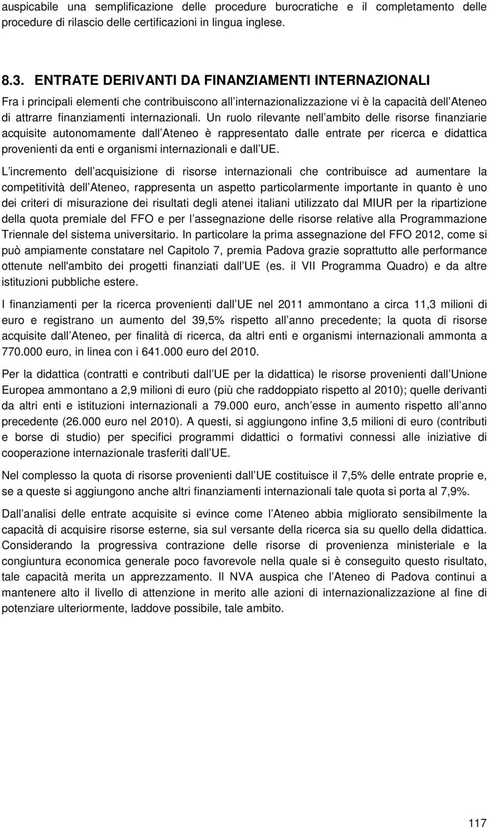 Un ruolo rilevante nell ambito delle risorse finanziarie acquisite autonomamente dall Ateneo è rappresentato dalle entrate per ricerca e didattica provenienti da enti e organismi internazionali e