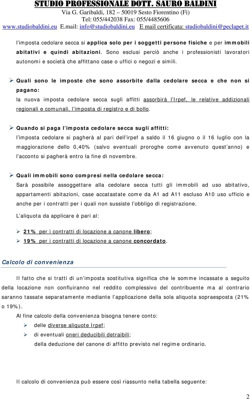 Quali sono le imposte che sono assorbite dalla cedolare secca e che non si pagano: la nuova imposta cedolare secca sugli affitti assorbirà l Irpef, le relative addizionali regionali e comunali, l