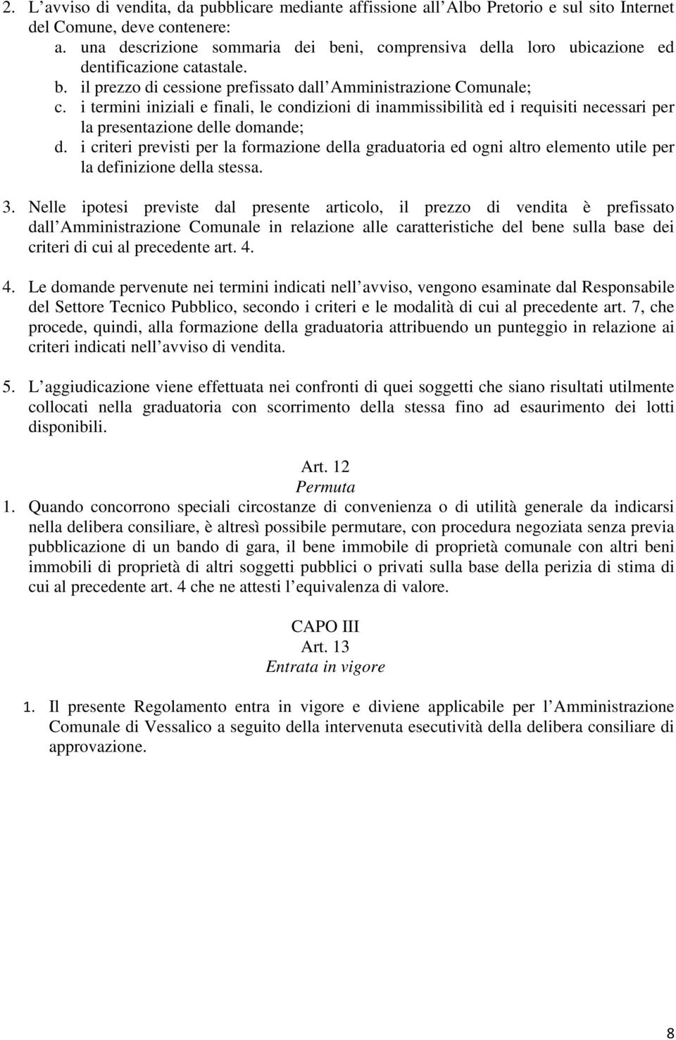 i termini iniziali e finali, le condizioni di inammissibilità ed i requisiti necessari per la presentazione delle domande; d.