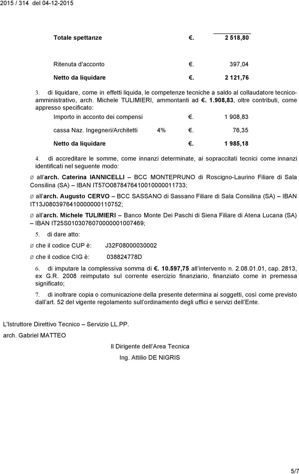 1 985,18 4. di accreditare le somme, come innanzi determinate, ai sopraccitati tecnici come innanzi identificati nel seguente modo: Ø all arch.