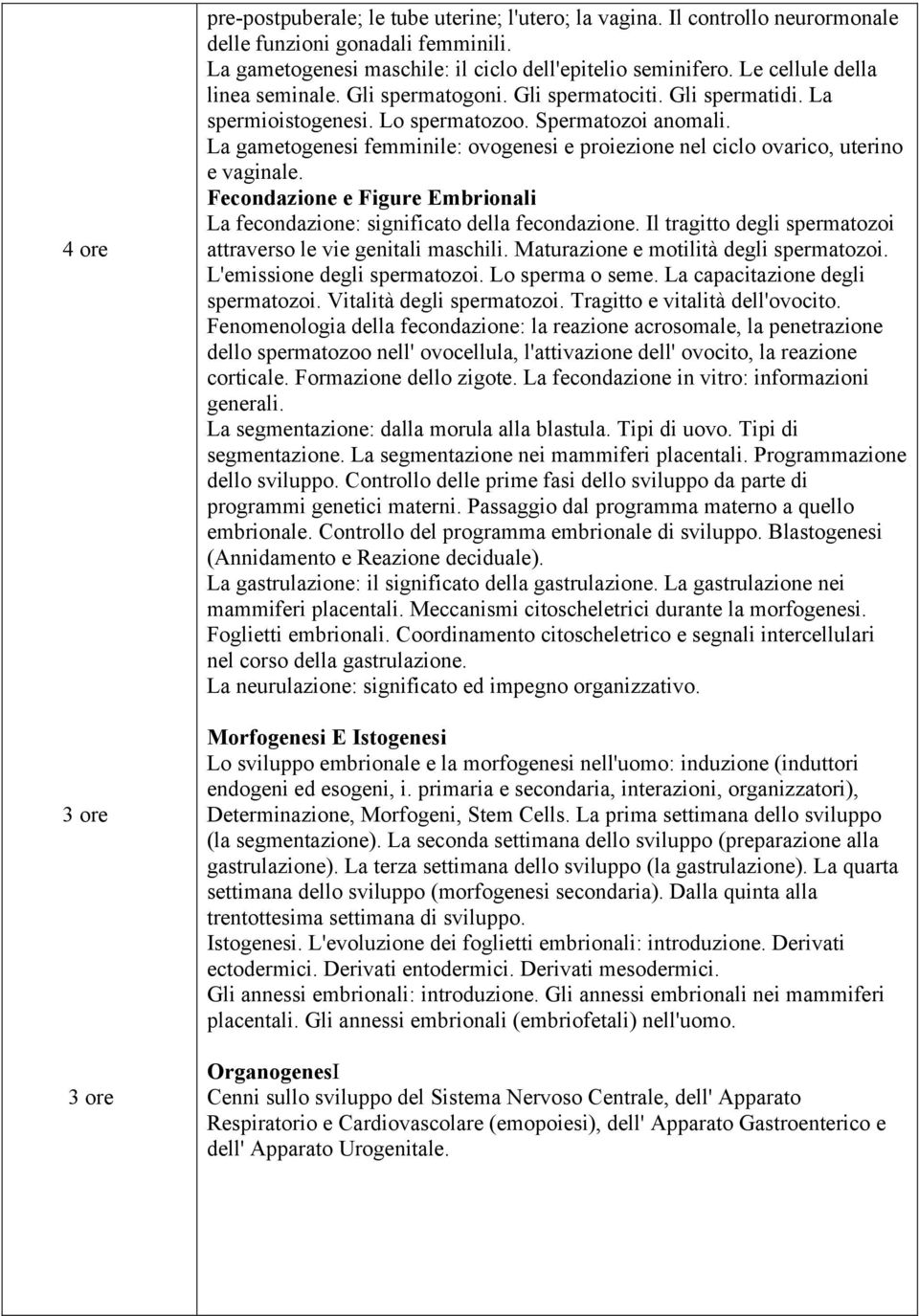 La gametogenesi femminile: ovogenesi e proiezione nel ciclo ovarico, uterino e vaginale. Fecondazione e Figure Embrionali La fecondazione: significato della fecondazione.