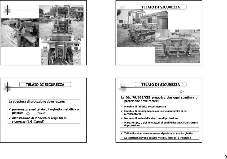 79/622/CEE prescrive che ogni struttura di protezione deve recare: Marchio di fabbrica o commerciale Marchio di omologazione conforme al modello di