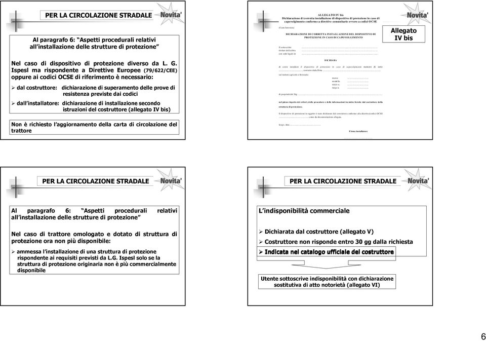 dall installatore: dichiarazione di installazione secondo istruzioni del costruttore (allegato IV bis) Non è richiesto l aggiornamento della carta di circolazione del trattore ALLEGA TO IV bis