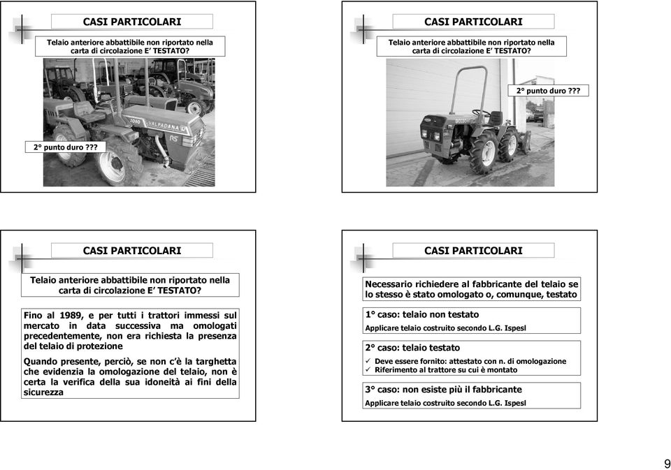 al fabbricante del telaio se lo stesso è stato omologato o, comunque, testato 1 caso: telaio non testato Applicare telaio costruito secondo L.G.