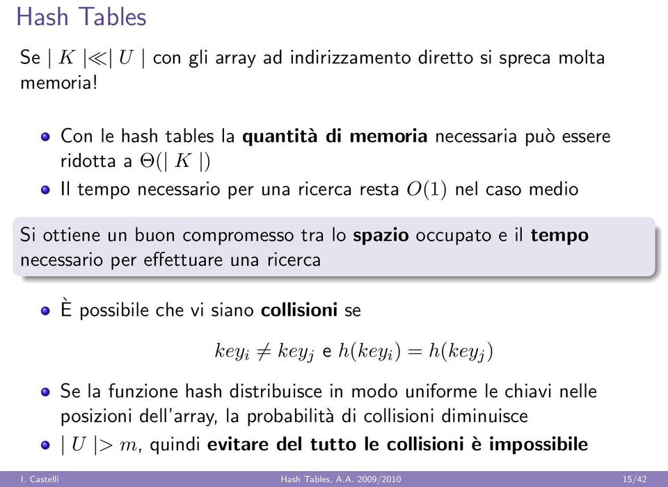 buon compromesso tra lo spazio occupato e il tempo necessario per effettuare una ricerca È possibile che vi siano collisioni se key i key j e h(key i ) = h(key