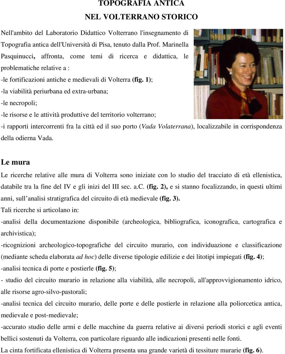 1); -la viabilità periurbana ed extra-urbana; -le necropoli; -le risorse e le attività produttive del territorio volterrano; -i rapporti intercorrenti fra la città ed il suo porto (Vada Volaterrana),