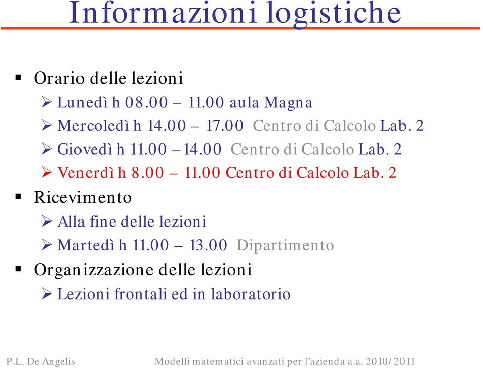 00 Centro di Calcolo Lab. 2 Venerdì h 8.00 11.00 Centro di Calcolo Lab. 2 Ricevimento Alla fine delle lezioni Martedì h 11.