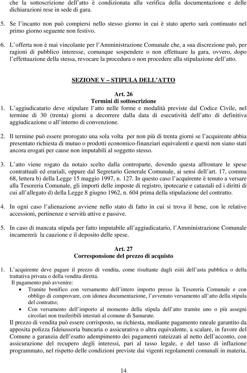 L offerta non è mai vincolante per l Amministrazione Comunale che, a sua discrezione può, per ragioni di pubblico interesse, comunque sospendere o non effettuare la gara, ovvero, dopo l effettuazione