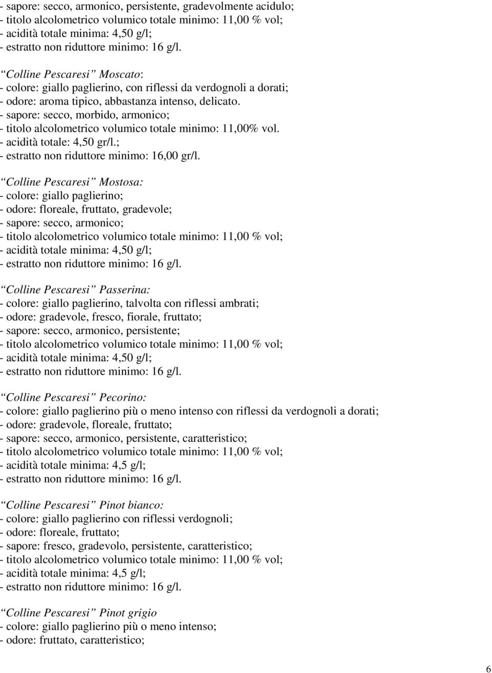 Colline Pescaresi Mostosa: - colore: giallo paglierino; - odore: floreale, fruttato, gradevole; - sapore: secco, armonico; Colline Pescaresi Passerina: - colore: giallo paglierino, talvolta con