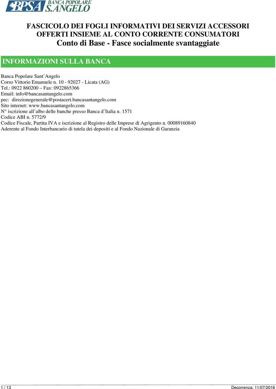 bancasantangelo.com Sito internet: www.bancasantangelo.com N iscrizione all albo delle banche presso Banca d Italia n. 1571 Codice ABI n.