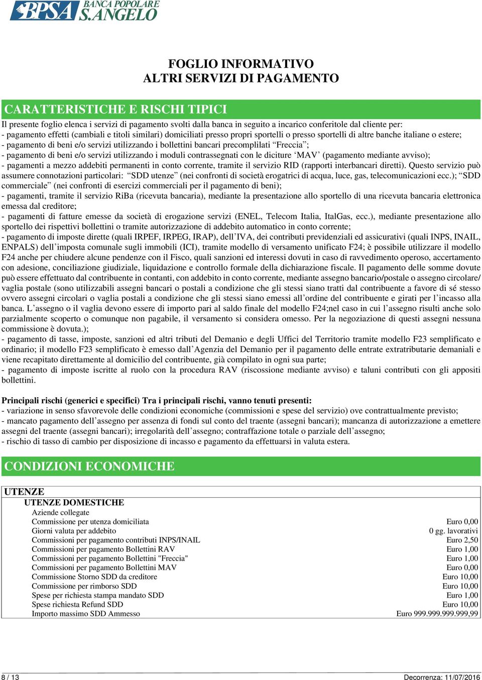 bancari precomplilati Freccia ; - pagamento di beni e/o servizi utilizzando i moduli contrassegnati con le diciture MAV (pagamento mediante avviso); - pagamenti a mezzo addebiti permanenti in conto