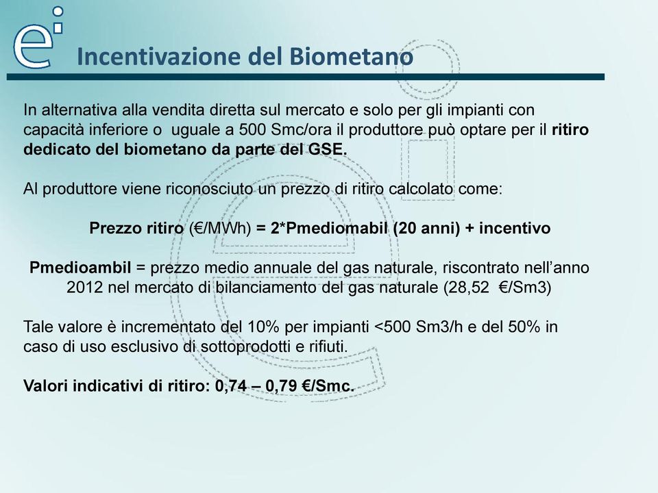 Al produttore viene riconosciuto un prezzo di ritiro calcolato come: Prezzo ritiro ( /MWh) = 2*Pmediomabil (20 anni) + incentivo Pmedioambil = prezzo medio annuale