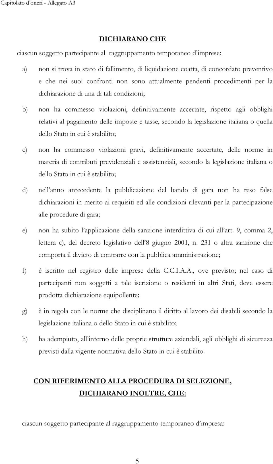 imposte e tasse, secondo la legislazione italiana o quella dello Stato in cui è stabilito; c) non ha commesso violazioni gravi, definitivamente accertate, delle norme in materia di contributi