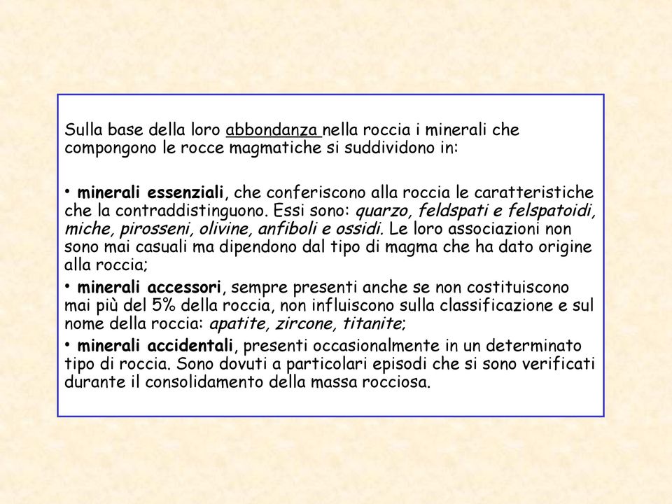 Le loro associazioni non sono mai casuali ma dipendono dal tipo di magma che ha dato origine alla roccia; minerali accessori, sempre presenti anche se non costituiscono mai più del 5% della