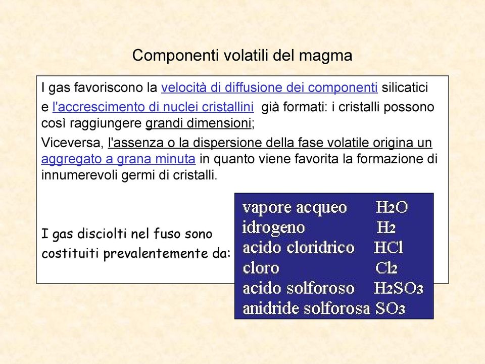 Viceversa, l'assenza o la dispersione della fase volatile origina un aggregato a grana minuta in quanto viene