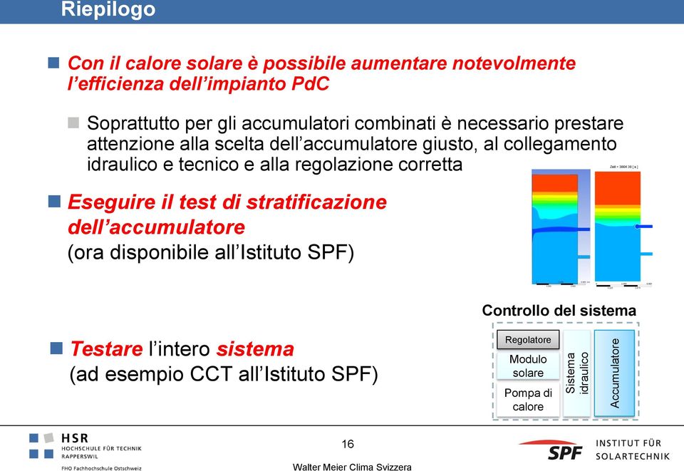 idraulico e tecnico e alla regolazione corretta Eseguire il test di stratificazione dell accumulatore (ora disponibile all