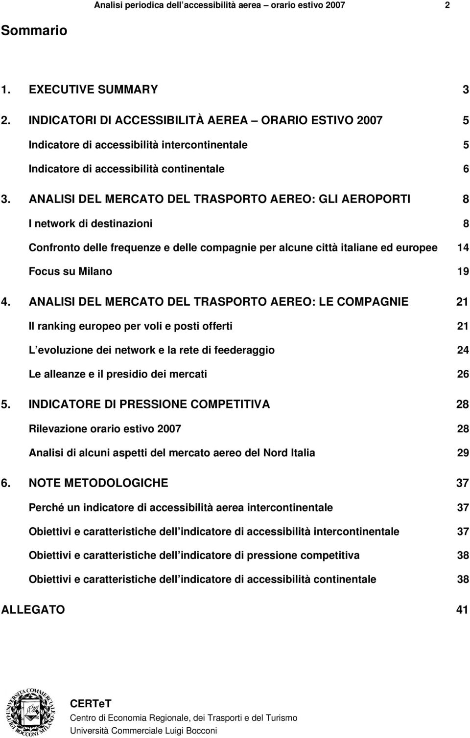 ANALISI DEL MERCATO DEL TRASPORTO AEREO: GLI AEROPORTI 8 I network di destinazioni 8 Confronto delle frequenze e delle compagnie per alcune città italiane ed europee 14 Focus su Milano 19 4.