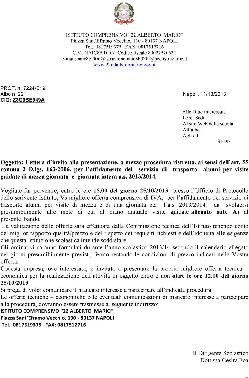 221 Napoli, 11/10/2013 CIG: Z8C0BE949A Alle Ditte interessate Loro Sedi Al sito Web della scuola All albo Agli atti SEDE Oggetto: Lettera d invito alla presentazione, a mezzo procedura ristretta, ai