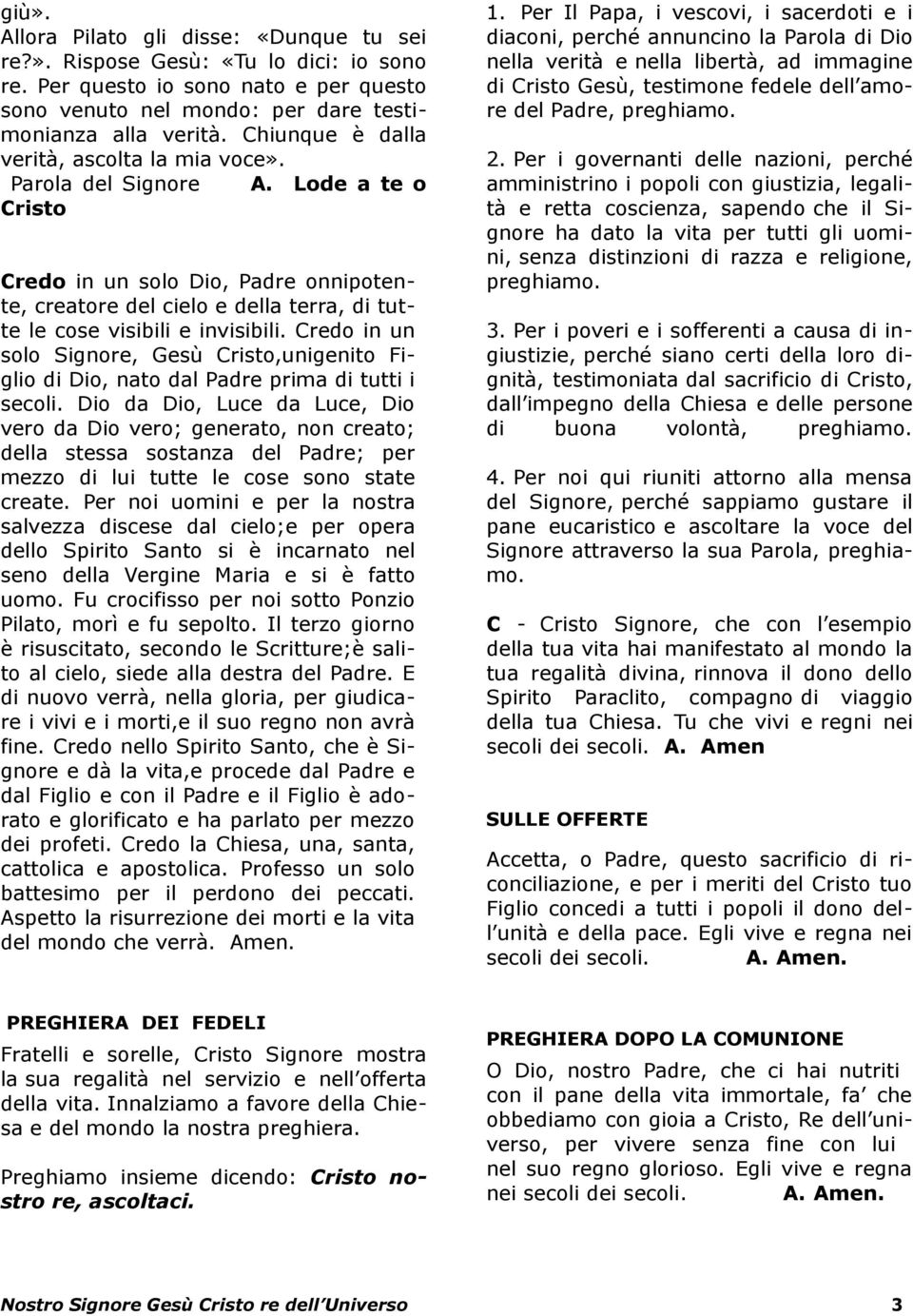 Lode a te o Cristo Credo in un solo Dio, Padre onnipotente, creatore del cielo e della terra, di tutte le cose visibili e invisibili.