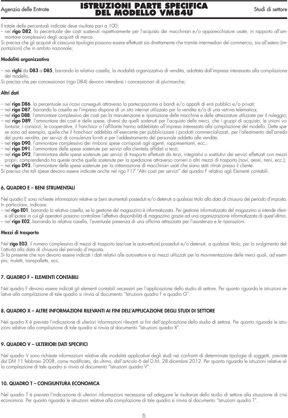 organizzativa nei righi da D83 a D85, barrando la relativa casella, la modalità organizzativa di vendita, adottata dall impresa interessata alla compilazione del modello.