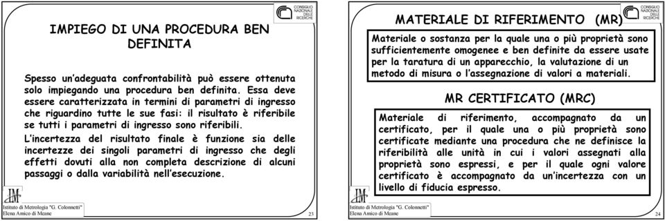 L incertezza del risultato finale è funzione sia delle incertezze dei singoli parametri di ingresso che degli effetti dovuti alla non completa descrizione di alcuni passaggi o dalla variabilità nell