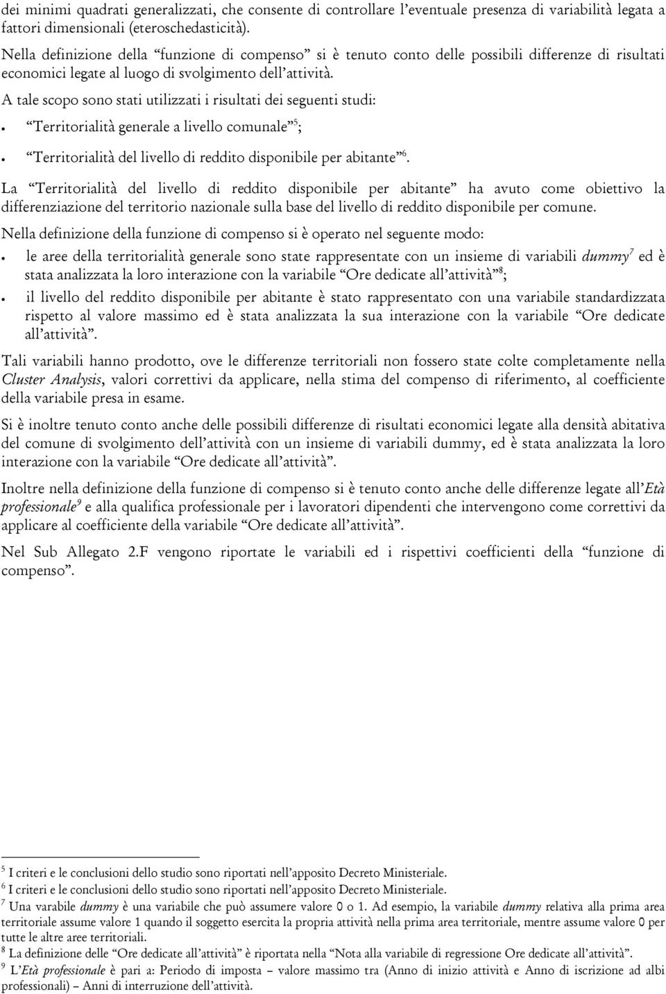 A tale scopo sono stati utilizzati i risultati dei seguenti studi: Territorialità generale a livello comunale 5 ; Territorialità del livello di reddito disponibile per abitante 6.