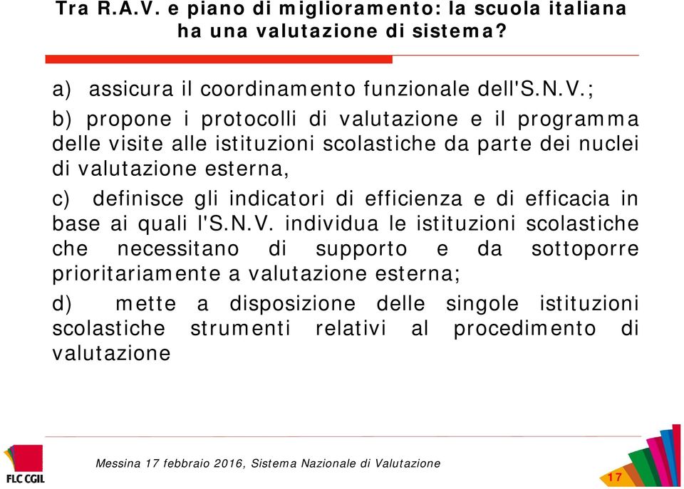 valutazione esterna, c) definisce gli indicatori di efficienza e di efficacia in base ai quali l's.n.v. individua le