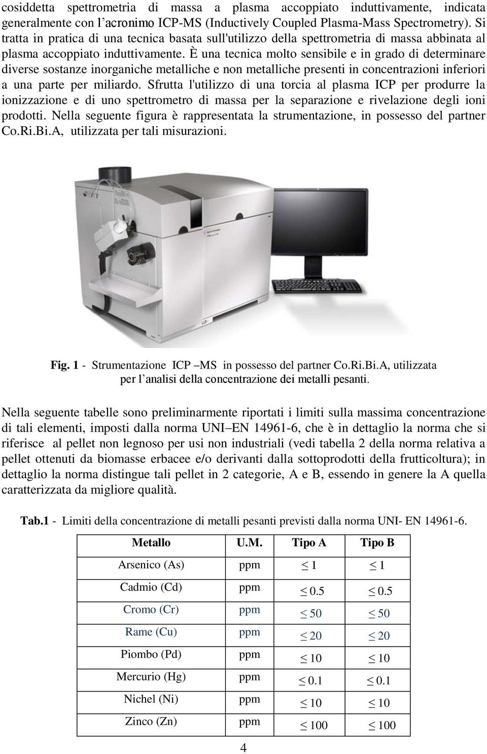 È una tecnica molto sensibile e in grado di determinare diverse sostanze inorganiche metalliche e non metalliche presenti in concentrazioni inferiori a una parte per miliardo.