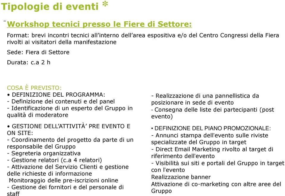 a 2 h COSA È PREVISTO: DEFINIZIONE DEL PROGRAMMA: - Definizione dei contenuti e del panel - Identificazione di un esperto del Gruppo in qualità di moderatore GESTIONE DELL ATTIVITÀ PRE EVENTO E ON