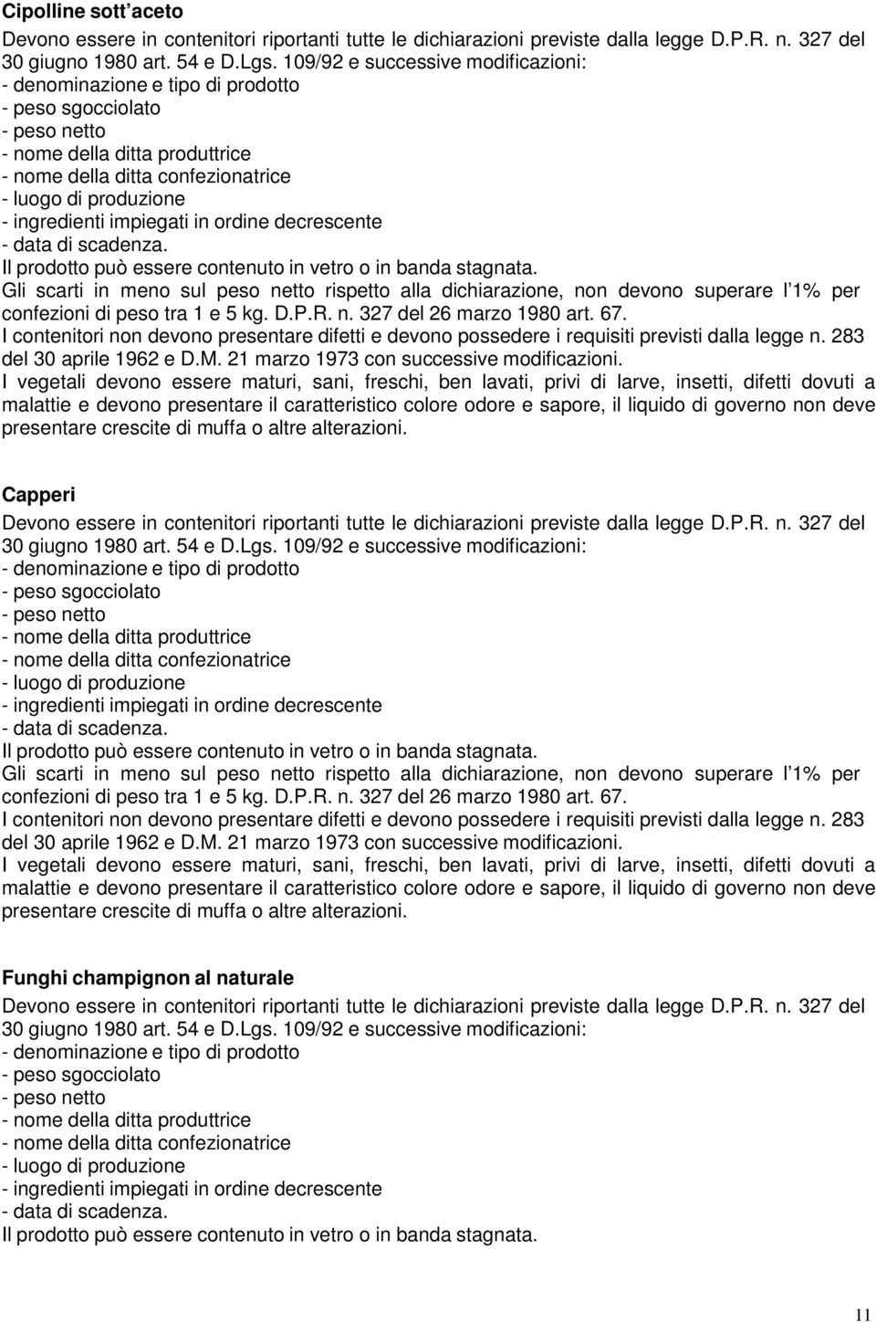 ingredienti impiegati in ordine decrescente - data di scadenza. Il prodotto può essere contenuto in vetro o in banda stagnata.